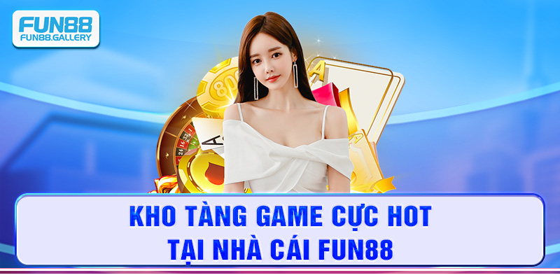 Kho tàng game cực HOT tại nhà cái FUN88